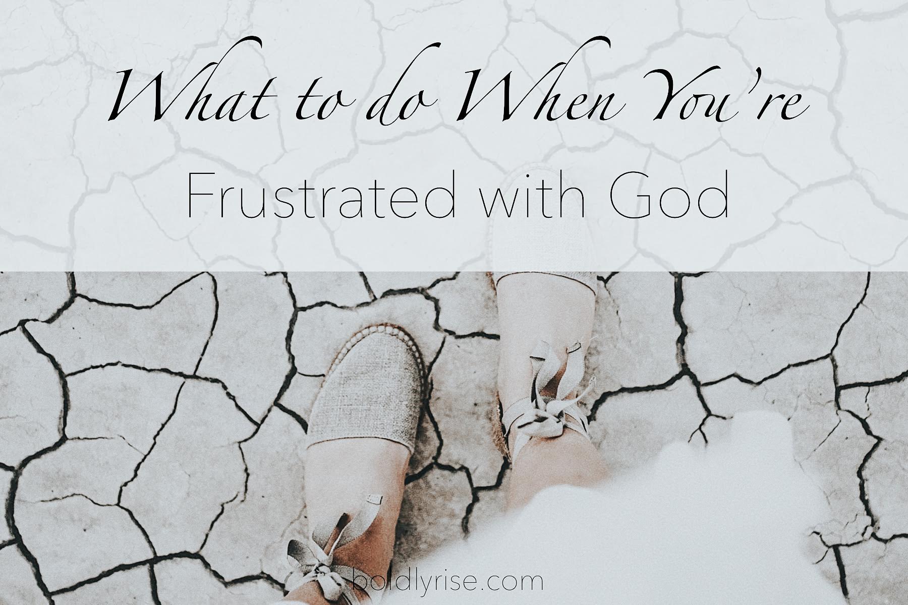 what to do when you're frustrated with God